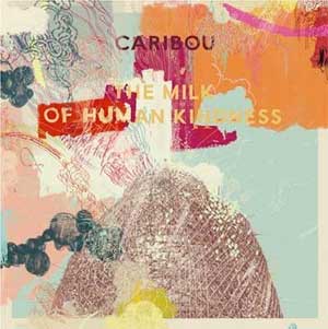 Caribou - The Milk of Human Kindness